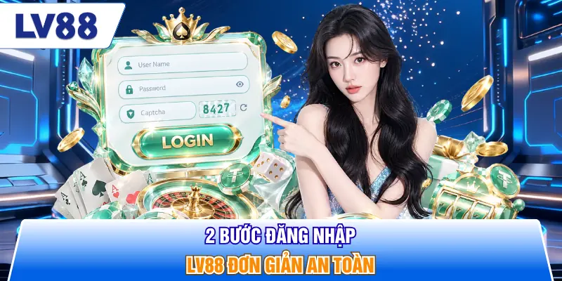 2 bước đăng nhập LV88 đơn giản an toàn