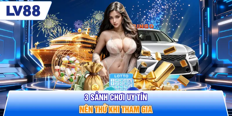 3 sảnh chơi uy tín nên thử khi tham gia