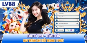 Đăng Ký LV88 - Hướng Dẫn Quy Trình Chi Tiết Trong 1 Phút