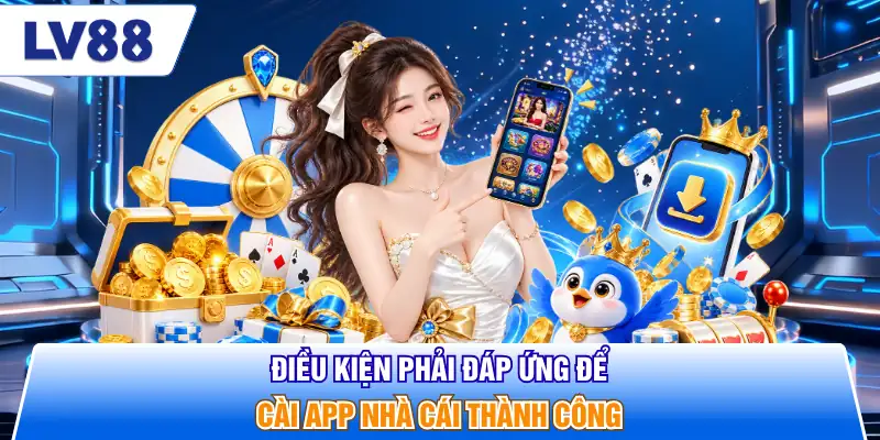 Điều kiện phải đáp ứng để cài app nhà cái thành công