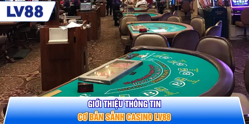 Giới thiệu thông tin cơ bản sảnh casino LV88