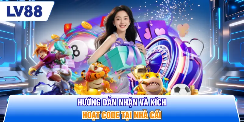 Hướng dẫn nhận và kích hoạt code tại nhà cái